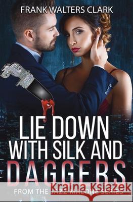 Lie Down with Silk and Daggers: From the Jazz Malone series Frank Walters Clark 9780990689201