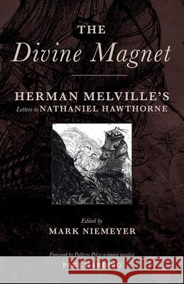 The Divine Magnet: Herman Melville's Letters to Nathaniel Hawthorne Herman Melville Mark Niemeyer Paul Harding 9780990691754 Orison Books