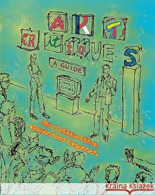 Art Critiques: A Guide. Third Definitive Edition Revised and Expanded Elkins, James 9780990693925 New Academia Publishing, LLC