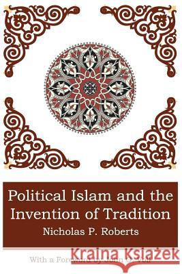 Political Islam and the Invention of Tradition Nicholas P. Roberts 9780990693963 New Academia Publishing, LLC
