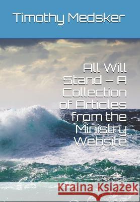 All Will Stand - A Collection of Articles from the Ministry Website Timothy Joseph Medsker   9780990695899