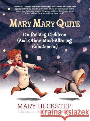 Mary Mary Quite: On Raising Children (And Other Mind-Altering Substances) Huckstep, Mary 9780990707103 Huckstep Enterprises, DBA Busy Bee Publishing