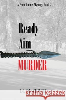 Ready Aim MURDER: APeter Dumas Mystery, Book 2 L. C. Blackwell Erika Blackwell 9780990711551