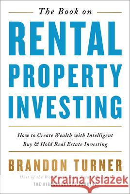The Book on Rental Property Investing: How to Create Wealth with Intelligent Buy and Hold Real Estate Investing Turner, Brandon 9780990711797