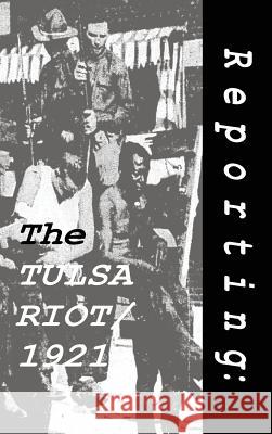 Reporting: The Tulsa Riot: 1921 Thomas Streissguth 9780990713753 Archive LLC