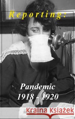 Reporting: Pandemic 1918-1920 Thomas Streissguth 9780990713760