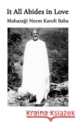 It All Abides In Love: Maharajji Neem Karoli Baba Ransom, Jai Ram 9780990718222 Taos Music & Art, Inc.