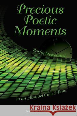 Precious Poetic Moments Briefly Suspended in an Abstract Called Time Thomas Paul Monday Penny Scott John Sibley 9780990719922 Knowledge Power Communications