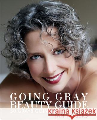 Going Gray Beauty Guide: 50 Gray8 Going Gray Stories Jan Westfall Rogers   9780990721963 Janet L. Rogers