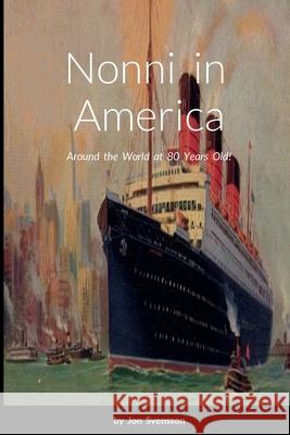 Nonni in America: Around the World at 80 Years Old! Jon Svensson, John Wilhelmsson, Friederika Priemer 9780990723165 Chaos to Order Publishing