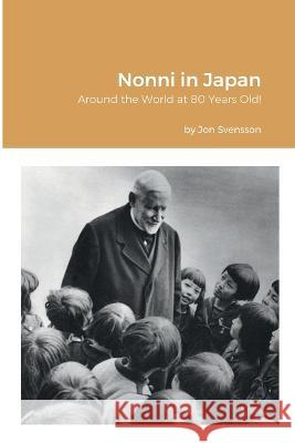 Nonni in Japan: Around the World at 80 Years Old! Jon Svensson, John Wilhelmsson, Friederika Priemer 9780990723172