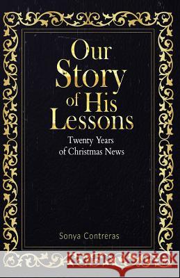 Our Story of His Lessons: Twenty Years of Christmas News Sonya Contreras 9780990723752