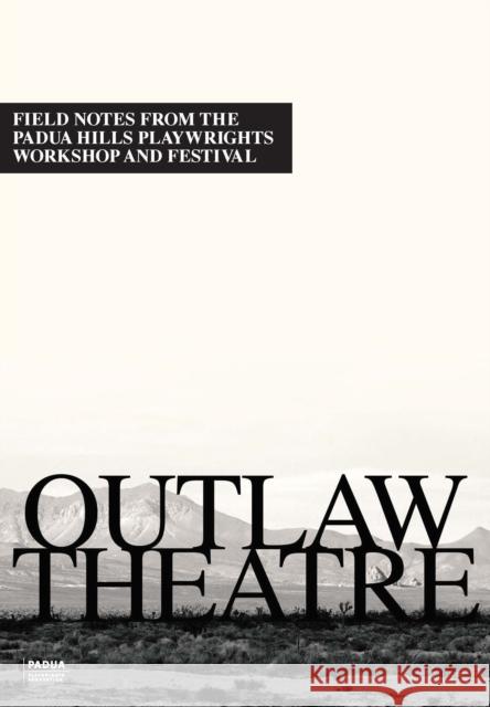 Outlaw Theatre: Field Notes from the Padua Hills Playwrights Festival (1978-1995) Zimmerman, Guy 9780990725640