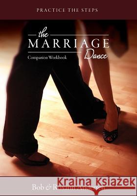 The Marriage Dance: Companion Workbook: Practice the Steps Bob Andersen Roxann Andersen 9780990725923 Gentle Impact Publishing
