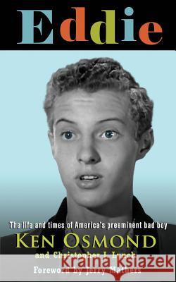 Eddie: The Life and Times of America's Preeminent Bad Boy MR Ken Osmond MR Christopher J. Lynch MR Jerry Mathers 9780990727309