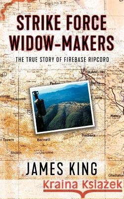 Strike Force Widow Makers: The True Story of Firebase Ripcord Christopher J. Lynch James King 9780990727347