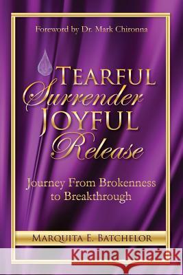Tearful Surrender Joyful Release: Journey From Brokenness to Breakthrough Chironna, Mark 9780990731405 Marquita E. Batchelor