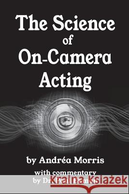 The Science of On-Camera Acting: with commentary by Dr. Paul Ekman Morris, Andrea 9780990733218