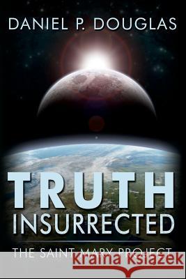 Truth Insurrected: The Saint Mary Project Daniel P Douglas 9780990737100 Geminid Press, LLC