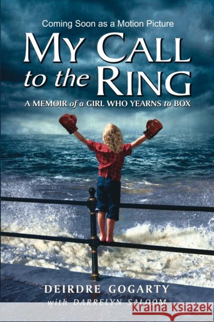 My Call to the Ring: A Memoir of a Girl Who Yearns to Box Gogarty, Deirdre 9780990737704