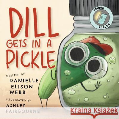 Dill Gets in a Pickle Danielle Elison Webb Ashley Fairbourne 9780990738435 Not Avail