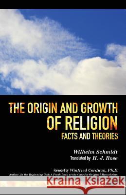 The Origin and Growth of Religion Wilhelm Schmidt H. J. Rose Winfried Corduan 9780990738602