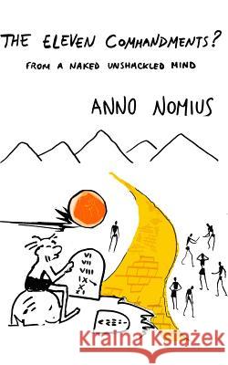 The Eleven Commandments ? from a naked unshackled mind Nomius, Anno 9780990741213 Ncipb