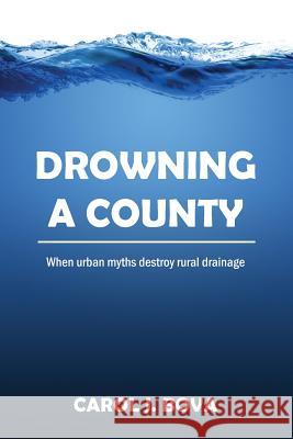 Drowning a County: When Urban Myths Destroy Rural Drainage Carol J. Bova John Doppler G. C. Morrow 9780990741503 Random Tangent Press