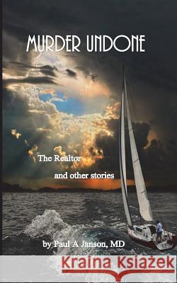 Murder Undone: The Realtor and other stories Janson MD, Paul 9780990742463 Jm Publishing