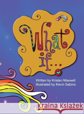 What If...: Imagine the possibilities. Maxwell, Kristen 9780990745327 Orenda Press, LLC