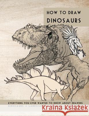 How to Draw Dinosaurs: Everything you ever wanted to know about drawing dinosaurs, landscapes, mammals, and reptiles Rockeman, Jessica 9780990747215 4 Dog Arts
