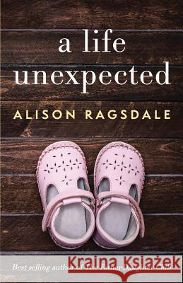 A Life Unexpected Alison Ragsdale 9780990747895