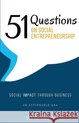 51 Questions on Social Entrepreneurship: Social Impact Through Business, An Actionable Q&A Parekh, Neetal 9780990748205 Quad Press