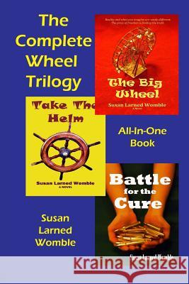 The Complete Wheel Trilogy: The Big Wheel/Take The Helm/Battle for the Cure Womble, Susan Larned 9780990760023