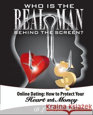 Who Is the Real Man Behind the Screen?: Online Dating: How to Protect Your Heart and Money D. L. Garren 9780990761105