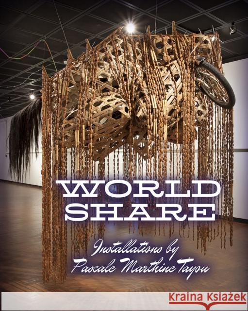 World Share: Installations by Pascale Marthine Tayou Gemma Rodrigues Leora Maltz-Leca  9780990762607