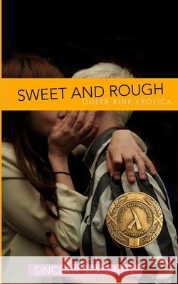 Sweet & Rough: Queer Kink Erotica Sinclair Sexsmith 9780990762836 Maverick Press