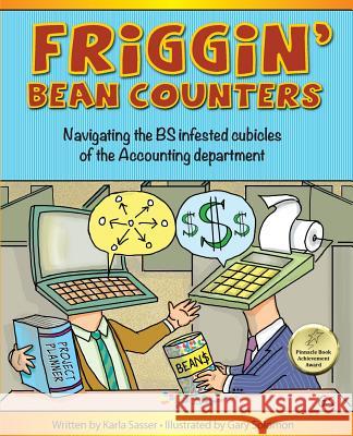 Friggin' Bean Counters: Navigating the BS infested cubicles of the Accounting department Sasser, Karla K. 9780990763703 Ksasser, PL