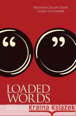 Loaded Words: Freeing 12 Hard Bible Words from Their Baggage Heather Choate Davis Leann Luchinger 9780990764205 Icktank