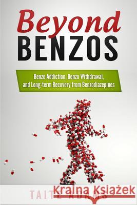 Beyond Benzos: Benzo Addiction, Benzo Withdrawal, and Long-term Recovery from Benzodiazepines Adams, Taite 9780990767435 Rapid Response Press