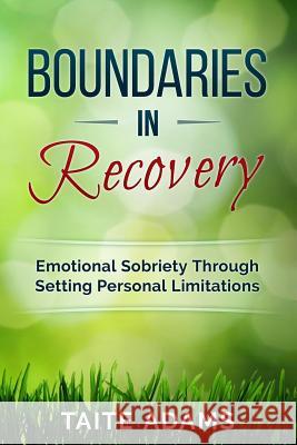 Boundaries in Recovery: Emotional Sobriety Through Setting Personal Limitations Taite Adams 9780990767473 Rapid Response Press