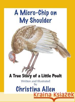 A Micro-Chip on My Shoulder: A True Story of a Little Poult Christina Allen 9780990768807 Corn Crib Publishing