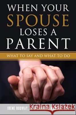 When Your Spouse Loses A Parent: What to Say & What to Do Madden, Caroline 9780990772835 Train of Thought Press