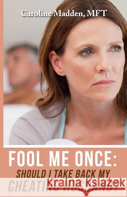 Fool Me Once: Should I Take Back My Cheating Husband? Caroline Madden 9780990772859 Train of Thought Press