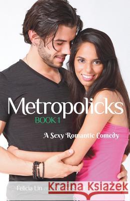 Metropolicks Book 1: A Sexy Romantic Comedy Victor Scott Rodriguez Felicia Lin 9780990776833