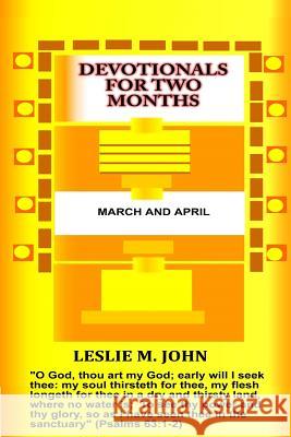 Devotionals for Two Months: March and April: March and April Leslie M. John 9780990780137