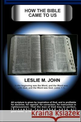 How The Bible Came To Us John, Leslie M. 9780990780182 Leslie M. John