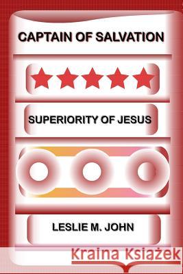 Captain of Salvation: Superiority of Jesus Leslie M. John 9780990780199 Leslie M. John