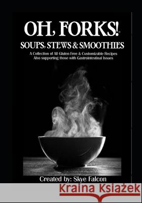 OH, Forks! Soups, Stews and Smoothies Jen Bumgardner-Fecher Skye Falcon 9780990780793