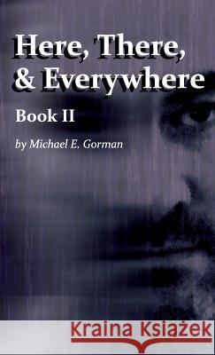 Here, There and Everywhere Book II Michael E Gorman   9780990781318